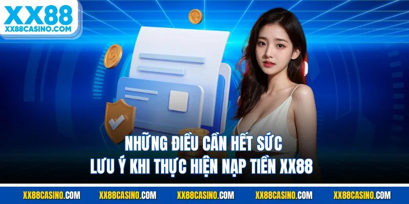 Những điều cần hết sức lưu ý khi thực hiện nạp tiền XX88
